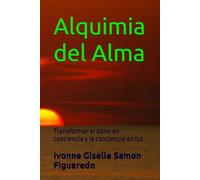 Alquimia del Alma: Transformar el dolor en conciencia y la conciencia en luz