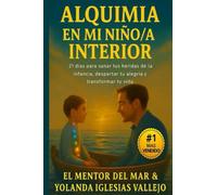 ALQUIMIA EN MI NIÑO/A INTERIOR: 21 días para sanar tus heridas de la infancia, despertar tu alegría y transformar tu vida