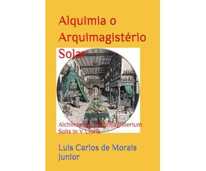 Alquimia o Arquimagistério Solar: Alchimia seu Archimagisterium Solis in V Libris
