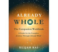 Already Whole Companion Workbook: A Guide for the Complete Journey Through Already Whole