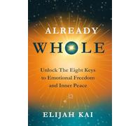 Already Whole: Unlock The Eight Keys to Emotional Freedom and Inner Peace
