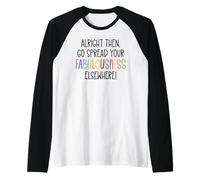 Alright Then Go Spread Your Fabulousness Elsewhere Coworker Manche Raglan
