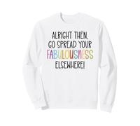 Alright Then Go Spread Your Fabulousness Elsewhere Coworker Sweatshirt