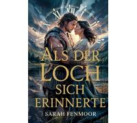 Als der Loch sich erinnerte: Eine Highland-Romanze zwischen den Zeiten - von einer Wissenschaftlerin, einem Krieger und einer Liebe stärker als die Zeit