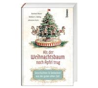 Als der Weihnachtsbaum noch Äpfel trug: Geschichten & Gedanken aus der guten alten Zeit