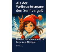 Als der Weihnachtsmann den Senf vergaß: Eine höchst abenteuerliche Reise zum Nordpol