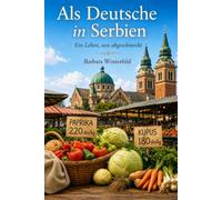 Als deutsche in Serbien - ein Leben neu abgeschmeckt: Wie aus einem fremden Land ein Zuhause wurde