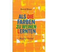 Als die Farben zu weinen lernten: "Eine verstörende und leidenschaftliche Reise durch die Emotionen der Farben"