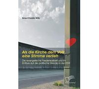 Als Die Kirche Dem Volk Eine Stimme Verlieh - Die Evangelische Friedensarbeit Und Ihr Einfluss Auf Die Politische Wende In Der Ddr