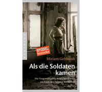Als die Soldaten kamen: Die Vergewaltigung deutscher Frauen am Ende des Zweiten Weltkriegs