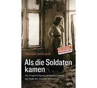 Als die Soldaten kamen: Die Vergewaltigung deutscher Frauen am Ende des Zweiten Weltkriegs