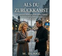 Als du zurückkamst: Was passiert, wenn die Liebe deines Lebens nach fast vierzig Jahren wieder vor dir steht