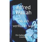 Als Ich Verrückt War: Ein Halbes Jahr Im Irrenhaus
