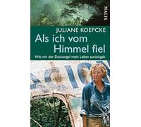 Als ich vom Himmel fiel: Wie mir der Dschungel mein Leben zurückgab