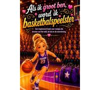 Als ik groot ben, word ik basketbalspeelster: Een inspirerend boek voor meisjes die dromen van het veld, de bal en de overwinning