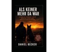 Als keiner mehr da war: Ein Mann. Ein Hund. Eine Geschichte über Loyalität und Hoffnung.
