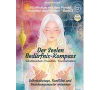 Als Medium mit dem Pendel zwischen den Welten. Band 3: Der Seelen-Bedürfnis-Kompass I Schattenarbeit · Erwachen · Transformation: Selbstsabotage, Konflikte & Beziehungsmuster erkennen