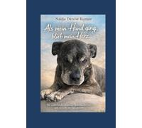 Als mein Hund ging, blieb mein Herz: Die wahre Geschichte meiner Seelenhündin Josey und eines Abschieds, der alles verändert