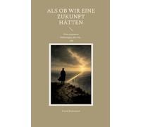 Als ob wir eine Zukunft hätten: Eine erneuerte Philosophie des Als - Ob
