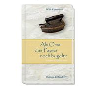 Als Oma das Papier noch bügelte. Von früher erzählen und Kindheitserinnerungen wecken: eine nostalgische Reise zurück in die gute alte Zeit, die uns geprägt hat: Erlebte Geschichten (Im Herzen jung)