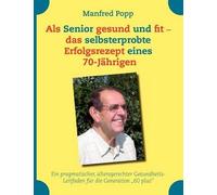 Als Senior Gesund Und Fit - Das Selbst Erprobte Erfolgsrezept Eines 70-Jährigen!