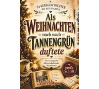 Als Weihnachten noch nach Tannengrün duftete: 24 herzerwärmende Geschichten bis Heiligabend - Der nostalgische Adventskalender für Senioren mit ... und Erinnerungen von früher! große Schrift