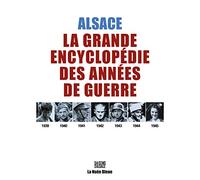 Alsace 1939-1945: La grande encyclopédie des années de guerre