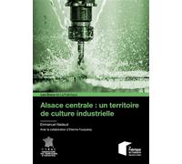 Alsace centrale : un territoire de culture industrielle - Emmanuel Nadaud - Presses Des Mines - broché - Etude