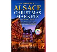 Alsace Christmas Markets Travel Guide 2026-2027 ( Full Color Edition): Stay in Obernai While Exploring Strasbourg, Colmar, Scenic Wine Villages, Local ... Flexible Itineraries for First-Time Visitors