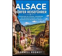 ALSACE DÖRFER REISEFÜHRER: ENTDECKEN SIE COLMAR, STRASBOURG, DEN WEIHNACHTSMARKT UND DIE ROMANTISCHE WEINROUTE FRANCE