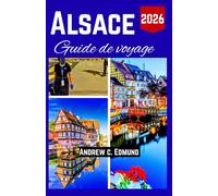 Alsace Guide de Voyage 2026: Carte du Voyageur pour Gastronomie, Culture, Itinéraires, Marchés et Trésors Cachés avec Conseils Réalistes