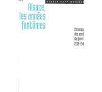 Alsace, les années fantômes: Chronique des années de guerre 1939-1945
