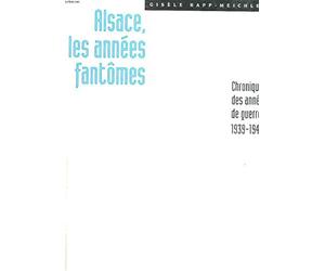 Alsace, les années fantômes: Chronique des années de guerre 1939-1945