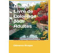 Alsace · Livre de Coloriage pour Adultes: 40 Paysages et Monuments à Colorier · Colmar, Strasbourg, Route des Vins, Châteaux · Détente et Évasion · Idée Cadeau