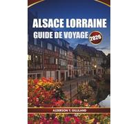 ALSACE LORRAINE GUIDE DE VOYAGE 2026: Explorez des villages charmants, des routes pittoresques et des trésors cachés pour une aventure européenne inoubliable