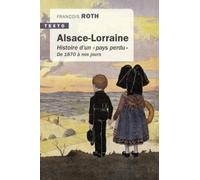 Alsace Lorraine: histoire d'un pays perdu de 1870 à nous jours