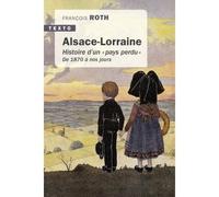 Alsace Lorraine: histoire d'un pays perdu de 1870 à nous jours