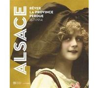 Alsace. Rêver la province perdue 1871-1914