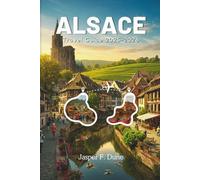 ALSACE TRAVEL GUIDE 2025 - 2026: Experience the Must-Visit Treasures of Northeast France with Expert Recommendations, Cultural Insights, and Scenic Wonders