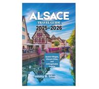 ALSACE TRAVEL GUIDE 2025-2026: Quaint Villages, Vibrant Cities, and Unforgettable Cuisine