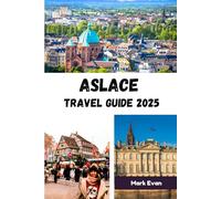 Alsace Travel Guide 2025: "A Journey Through Storybook Villages, Timeless Traditions, and the Heart of French-German Charm"