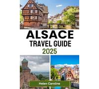 ALSACE Travel Guide 2025: Discover Charming Villages, Top Destinations, Vineyards, Castles, and Christmas Markets in France’s Fairytale Region