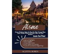 ALSACE TRAVEL GUIDE 2026: DISCOVER STRASBOURG, COLMAR, THE ALSACE WINE ROUTE, CHARMING VILLAGES, CASTLES, CHRISTMAS MARKETS, LOCAL CUISINE, CULTURE, AND SCENIC ADVENTURES