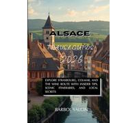 Alsace Travel Guide 2026: Explore Strasbourg, Colmar, and the Wine Route with Insider Tips, Scenic Itineraries, and Local Secrets
