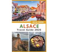 Alsace Travel Guide 2026 (Full colour): Explore Fairy-Tale Villages, Vineyards, and Hidden Gems in the Heart of France’s Enchanting Wine Region