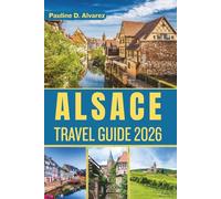 Alsace Travel Guide 2026: The Heart of Europe Between France and Germany