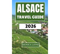 Alsace Travel Guide 2026: Vineyards, Villages, and Franco-German Heritage Along the Rhine