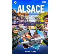 ALSACE TRAVEL GUIDE 2026: Wine Routes, Half-Timbered Villages, Castles, and Culture at the Heart of Europe