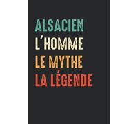 Alsacien L'homme le mythe la légende: Carnet Alsacien de notes humour - 110 pages lignées - cadeau Alsacien drôle et orignal qui fera bien sourire