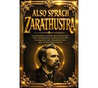 Also sprach Zarathustra: Ein Buch für Alle und Keinen - Die vollständige philosophische Offenbarung über den Übermenschen, den Willen zur Macht, die ... Werte in Friedrich Nietzsches visionärem